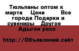 Тюльпаны оптом к 8 марта! › Цена ­ 33 - Все города Подарки и сувениры » Другое   . Адыгея респ.